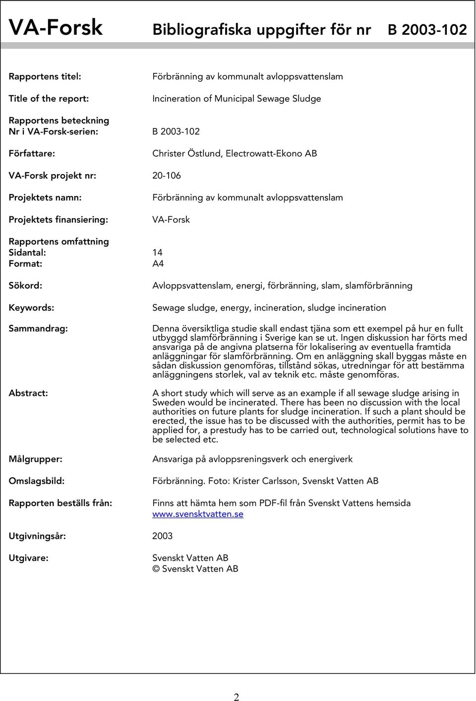 VA-Forsk Rapportens omfattning Sidantal: 14 Format: A4 Sökord: Keywords: Sammandrag: Abstract: Målgrupper: Omslagsbild: Rapporten beställs från: Avloppsvattenslam, energi, förbränning, slam,