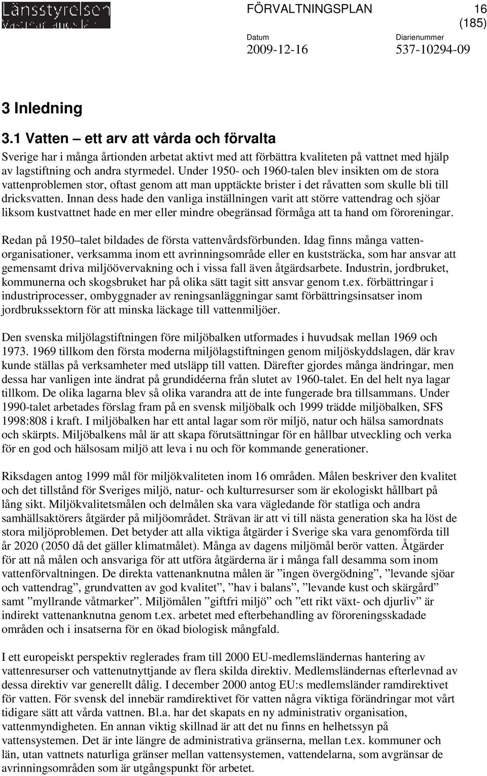 Under 1950- och 1960-talen blev insikten om de stora vattenproblemen stor, oftast genom att man upptäckte brister i det råvatten som skulle bli till dricksvatten.