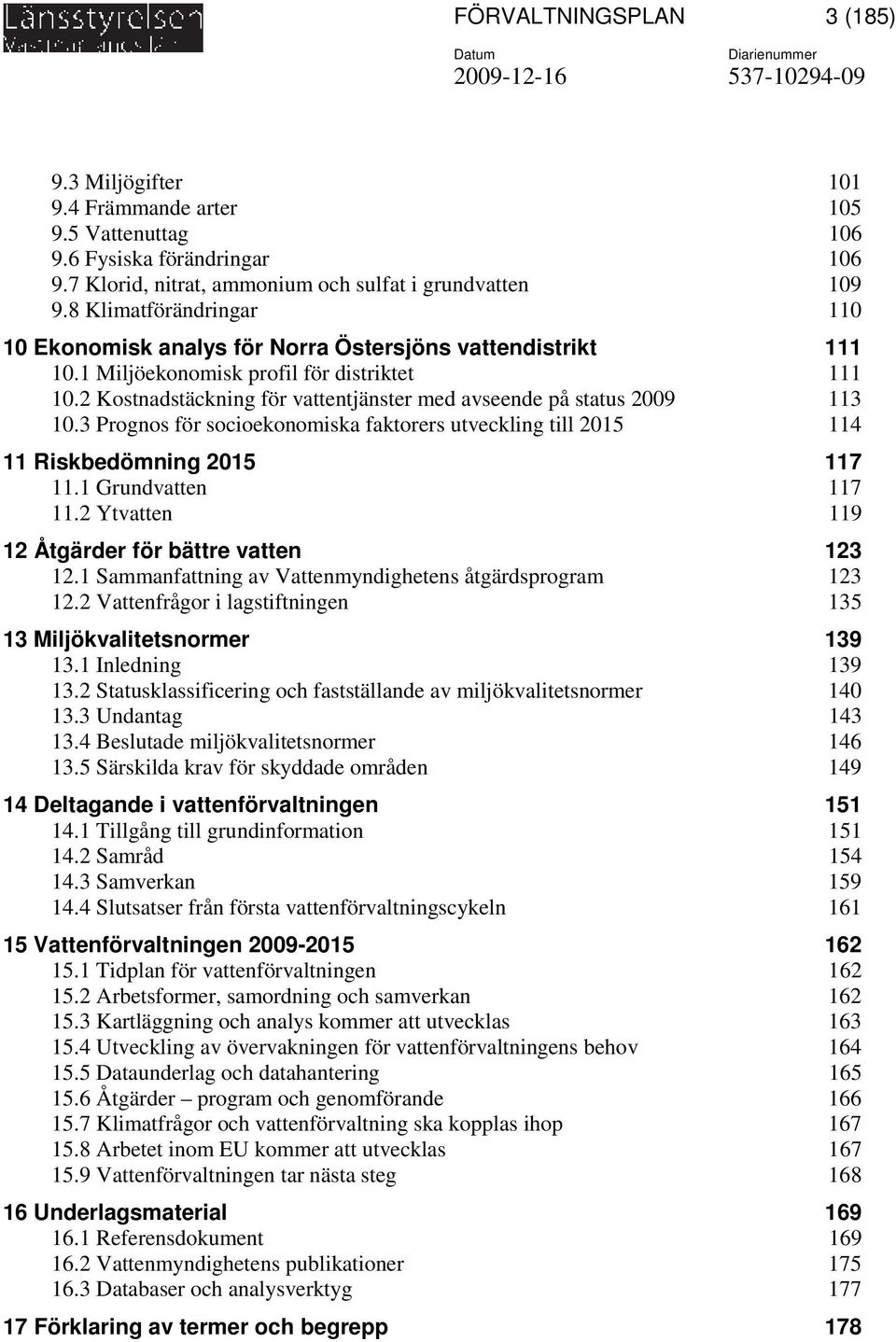 2 Kostnadstäckning för vattentjänster med avseende på status 2009 113 10.3 Prognos för socioekonomiska faktorers utveckling till 2015 114 11 Riskbedömning 2015 117 11.1 Grundvatten 117 11.