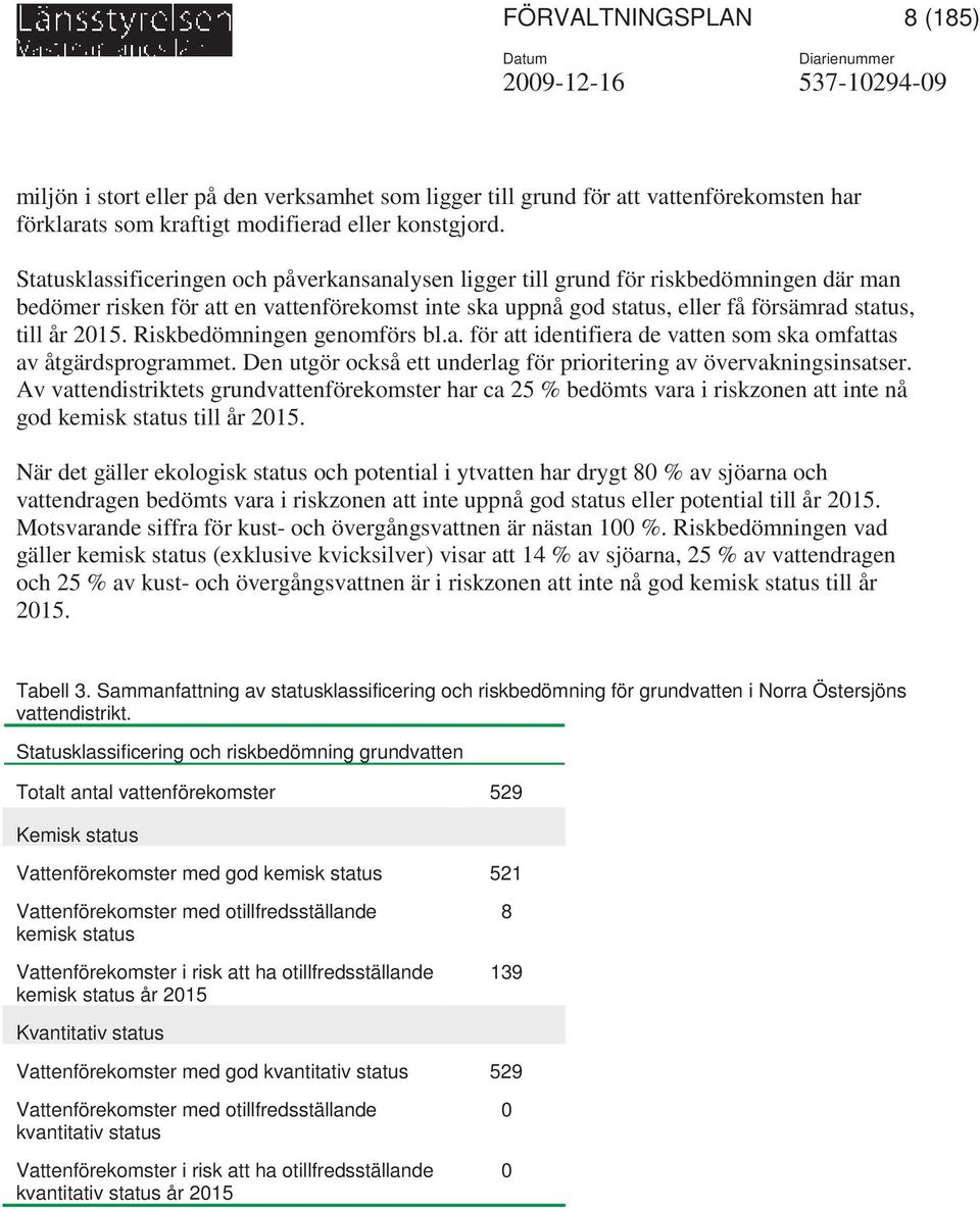 Riskbedömningen genomförs bl.a. för att identifiera de vatten som ska omfattas av åtgärdsprogrammet. Den utgör också ett underlag för prioritering av övervakningsinsatser.