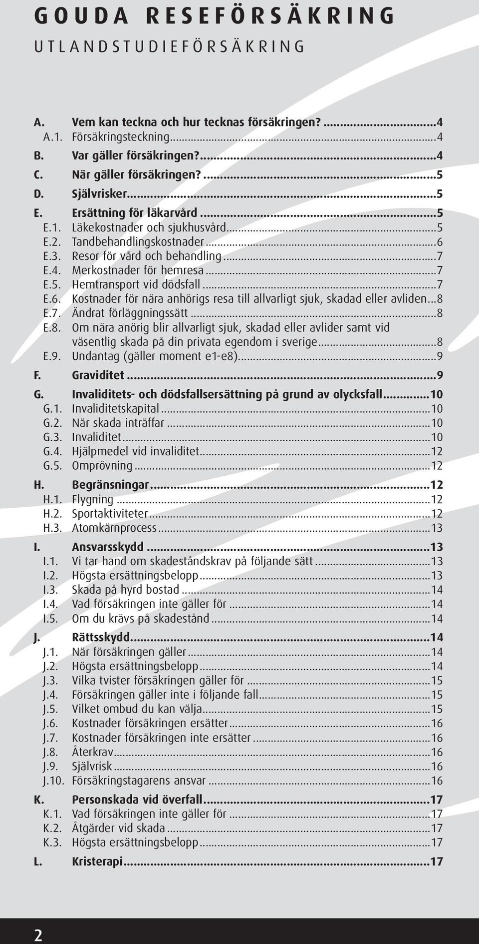 ..7 E.6. Kostnader för nära anhörigs resa till allvarligt sjuk, skadad eller avliden...8 