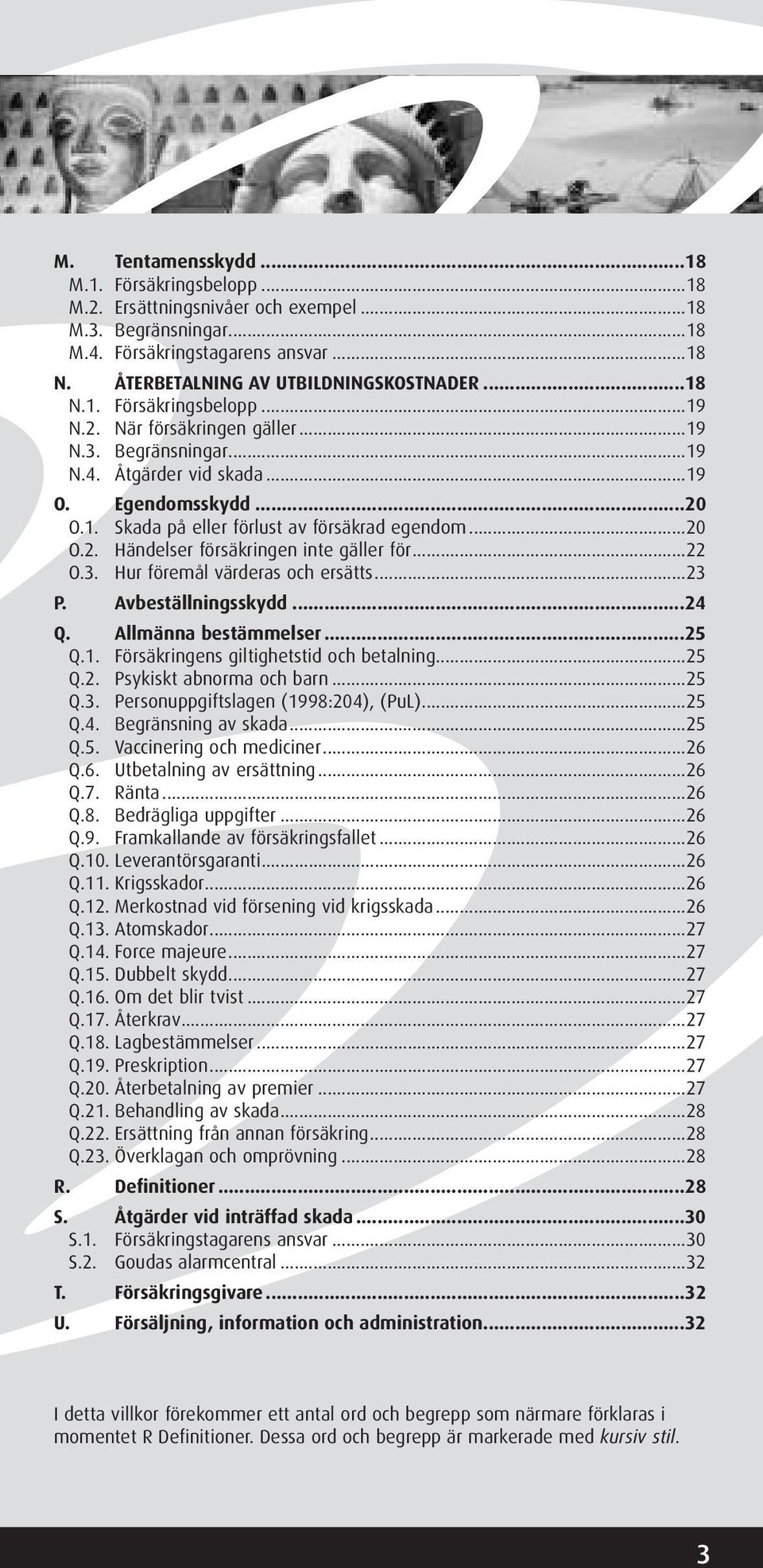 ..22 O.3. Hur föremål värderas och ersätts...23 P. Avbeställningsskydd...24 Q. Allmänna bestämmelser...25 Q.1. Försäkringens giltighetstid och betalning...25 Q.2. Psykiskt abnorma och barn...25 Q.3. Personuppgiftslagen (1998:204), (PuL).