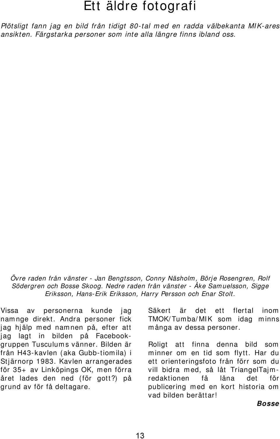 Nedre raden från vänster - Åke Samuelsson, Sigge Eriksson, Hans-Erik Eriksson, Harry Persson och Enar Stolt. Vissa av personerna kunde jag namnge direkt.