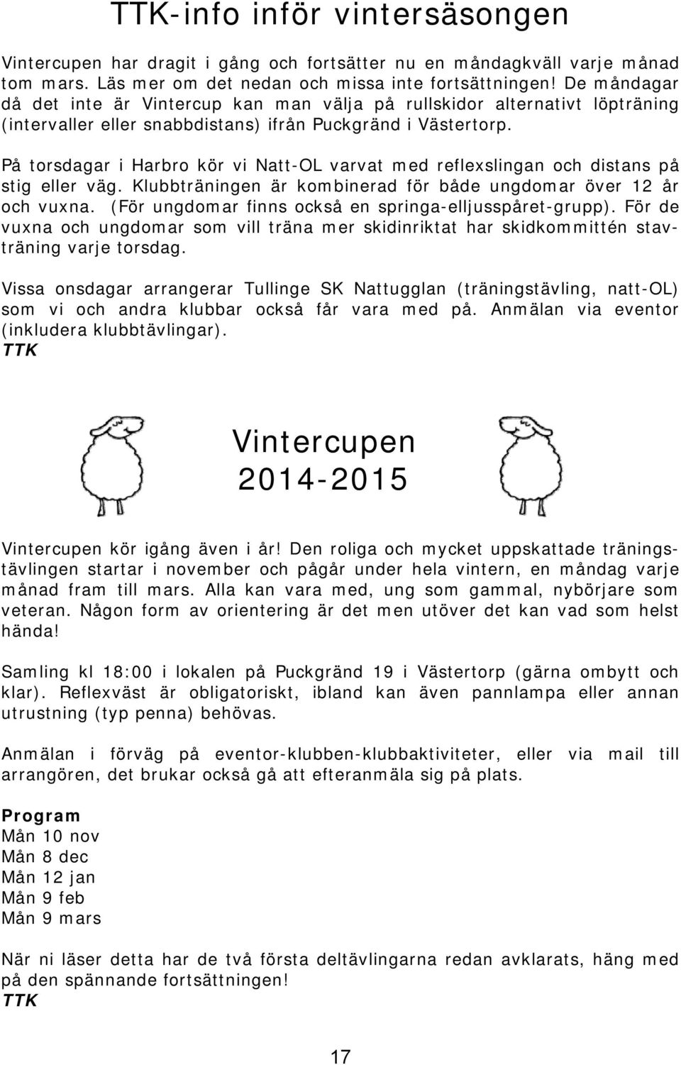 På torsdagar i Harbro kör vi Natt-OL varvat med reflexslingan och distans på stig eller väg. Klubbträningen är kombinerad för både ungdomar över 12 år och vuxna.