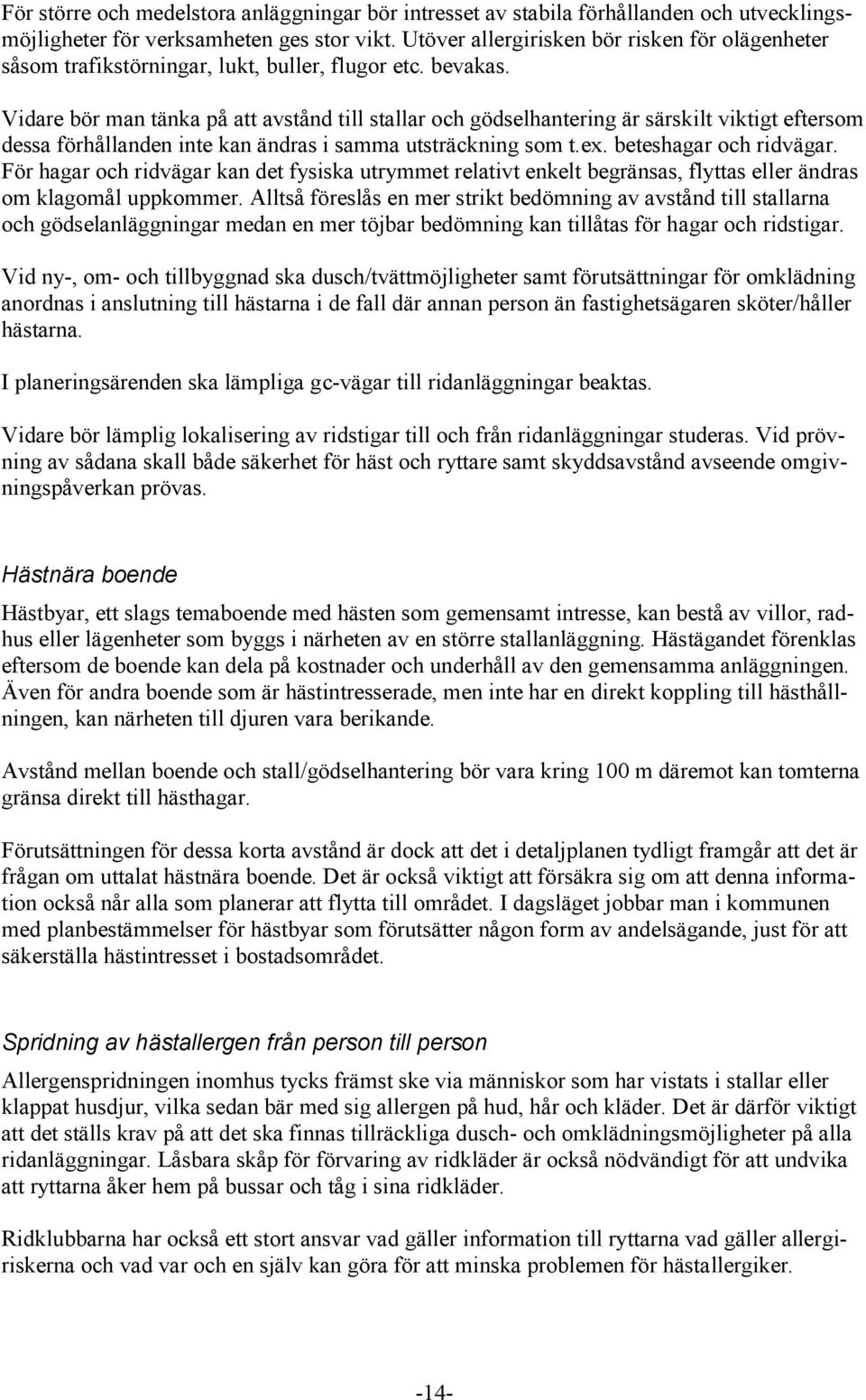 Vidare bör man tänka på att avstånd till stallar och gödselhantering är särskilt viktigt eftersom dessa förhållanden inte kan ändras i samma utsträckning som t.ex. beteshagar och ridvägar.