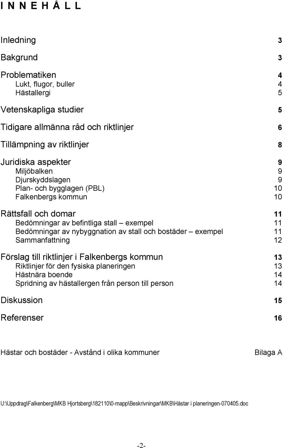 stall och bostäder exempel 11 Sammanfattning 12 Förslag till riktlinjer i Falkenbergs kommun 13 Riktlinjer för den fysiska planeringen 13 Hästnära boende 14 Spridning av hästallergen från