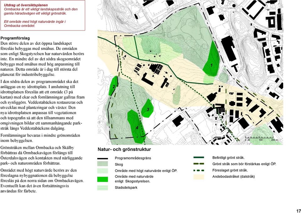 En mindre del av det södra skogsområdet bebyggs med småhus med hög anpassning till naturen. Detta område är i dag till största del planerat för industribebyggelse.