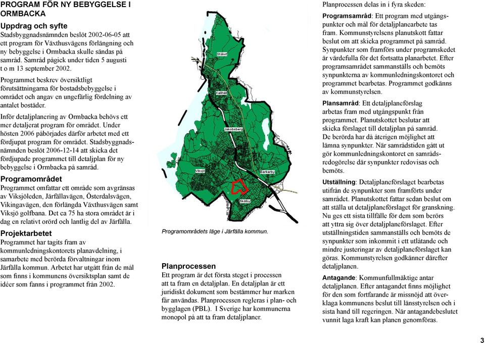 Inför detaljplanering av Ormbacka behövs ett mer detaljerat program för området. Under hösten 2006 påbörjades därför arbetet med ett fördjupat program för området.