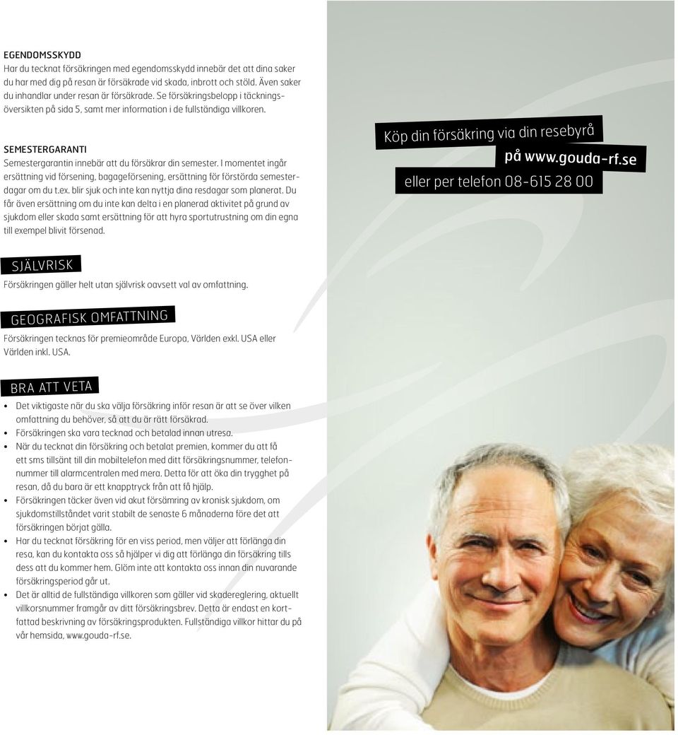 SEMESTERGARANTI Semestergarantin innebär att du försäkrar din semester. I momentet ingår ersättning vid försening, bagageförsening, ersättning för förstörda semesterdagar om du t.ex.