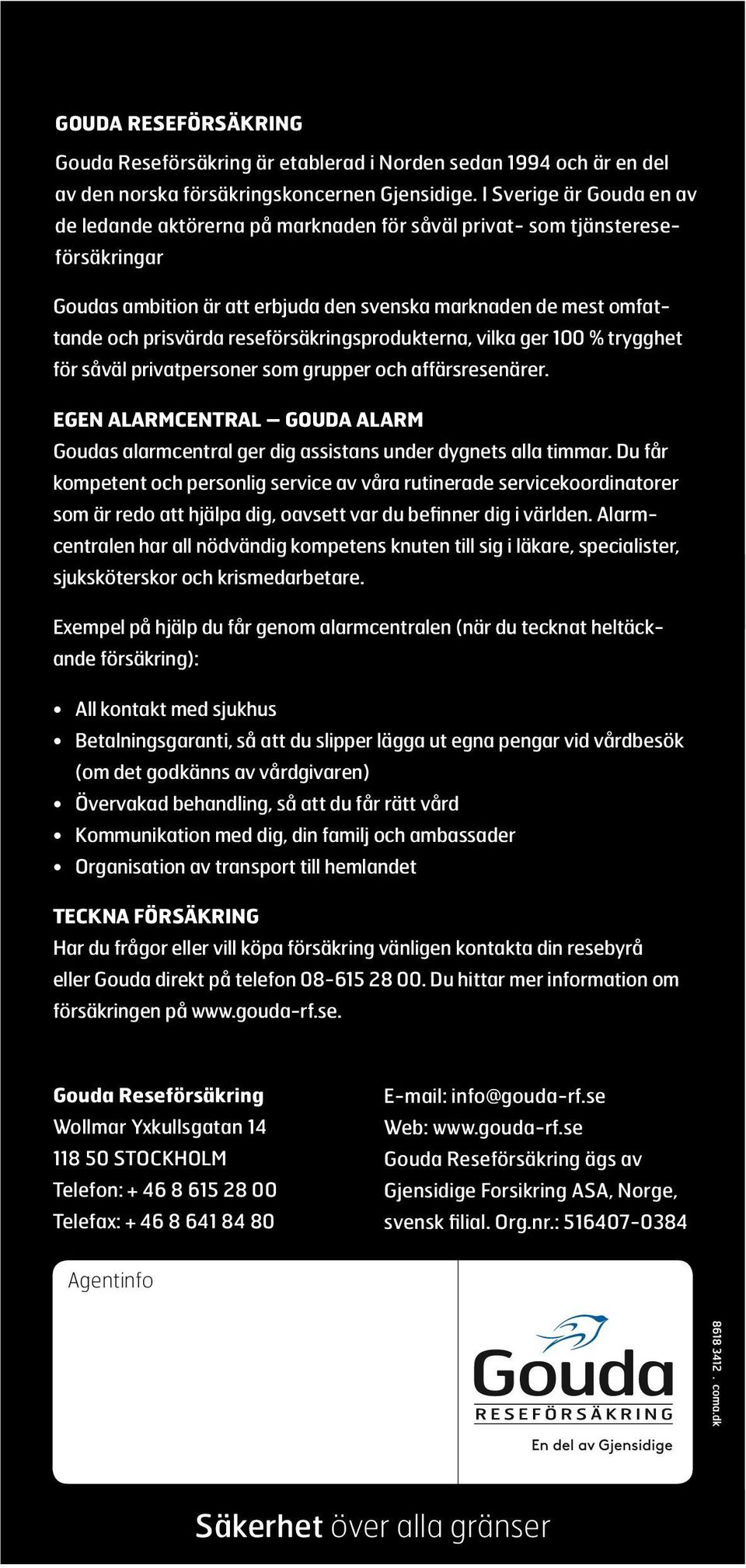 ledande aktörerna I Sverige på är Gouda marknaden av för de såväl ledande privat- aktörerna som tjänstereseförsäkringar.