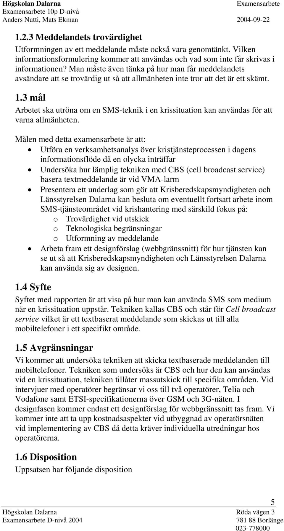 3 mål Arbetet ska utröna om en SMS-teknik i en krissituation kan användas för att varna allmänheten.