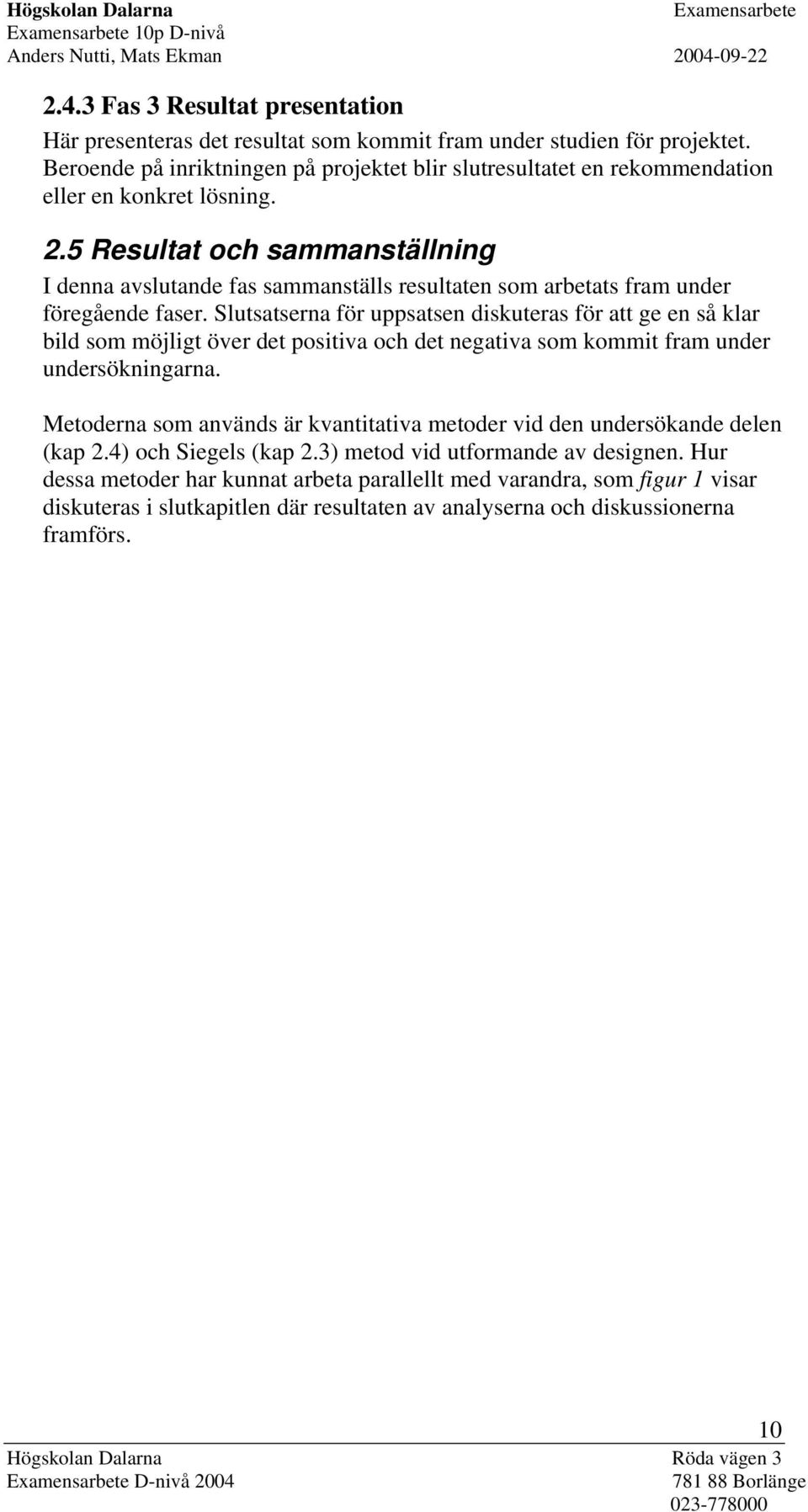 5 Resultat och sammanställning I denna avslutande fas sammanställs resultaten som arbetats fram under föregående faser.