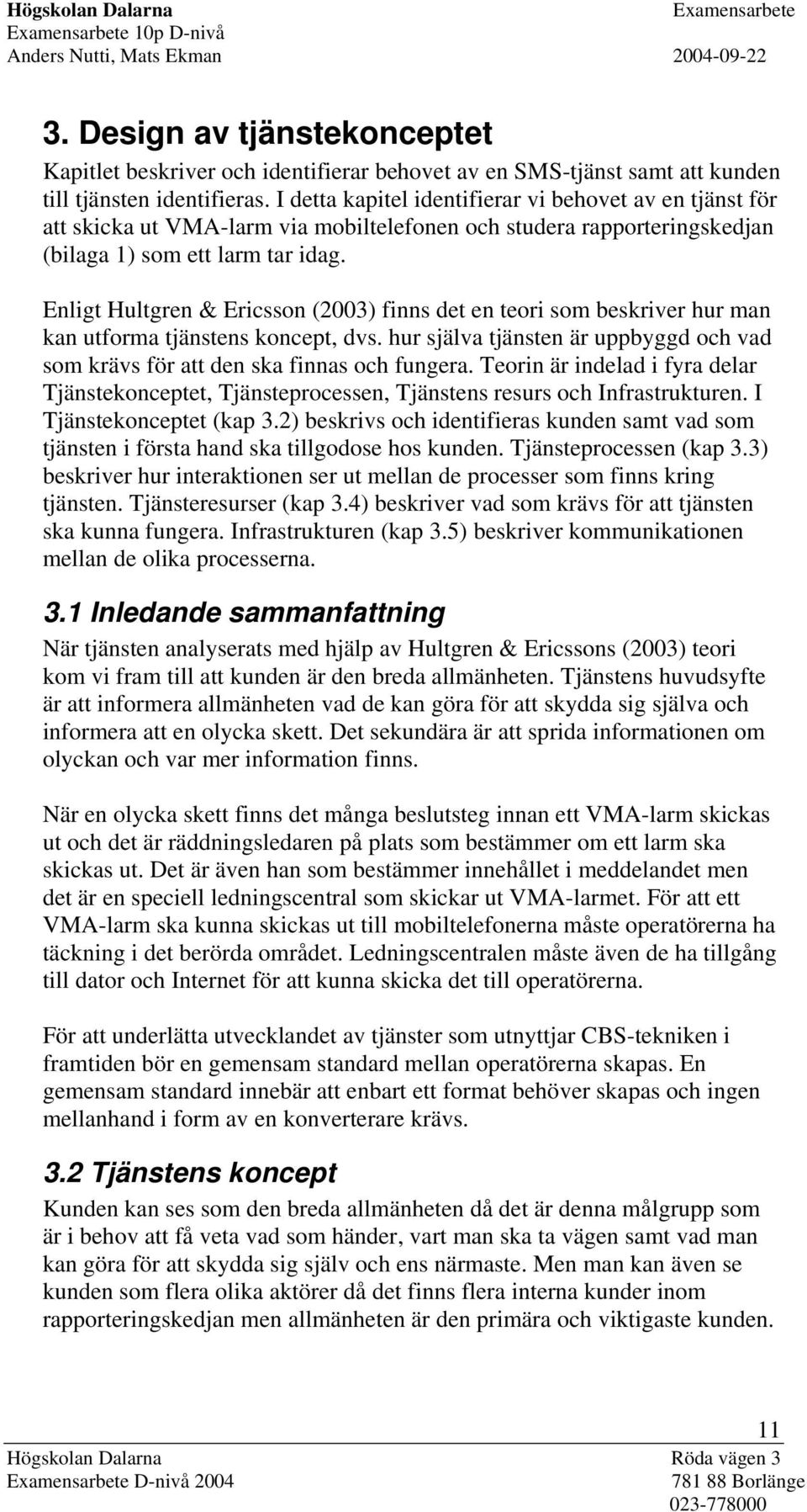 Enligt Hultgren & Ericsson (2003) finns det en teori som beskriver hur man kan utforma tjänstens koncept, dvs. hur själva tjänsten är uppbyggd och vad som krävs för att den ska finnas och fungera.