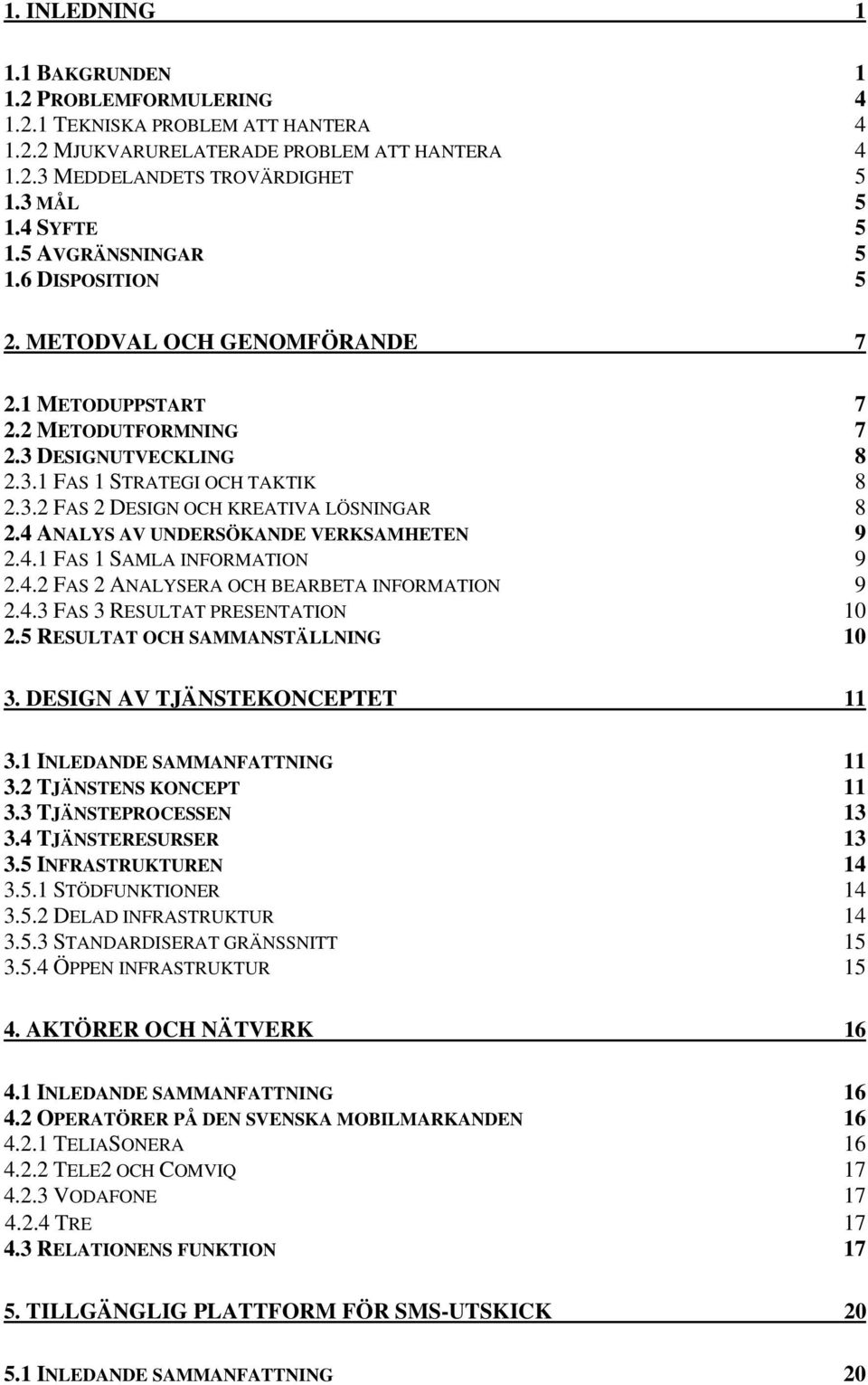 4 ANALYS AV UNDERSÖKANDE VERKSAMHETEN 9 2.4.1 FAS 1 SAMLA INFORMATION 9 2.4.2 FAS 2 ANALYSERA OCH BEARBETA INFORMATION 9 2.4.3 FAS 3 RESULTAT PRESENTATION 10 2.5 RESULTAT OCH SAMMANSTÄLLNING 10 3.