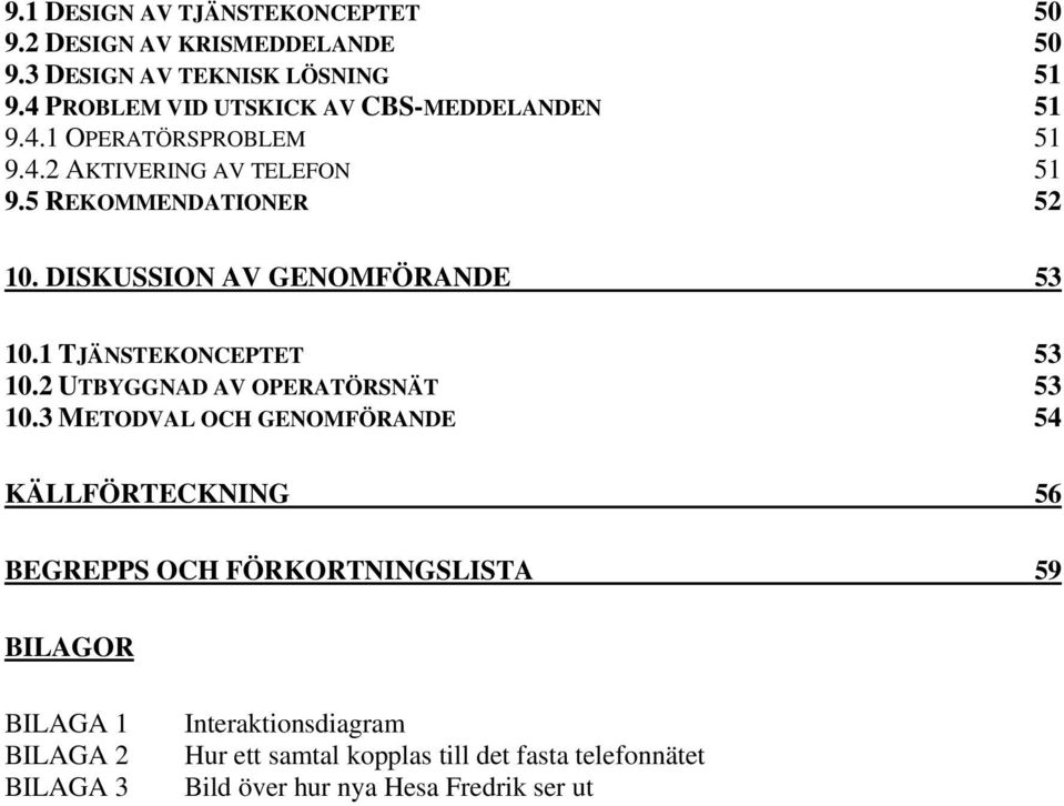 DISKUSSION AV GENOMFÖRANDE 53 10.1 TJÄNSTEKONCEPTET 53 10.2 UTBYGGNAD AV OPERATÖRSNÄT 53 10.