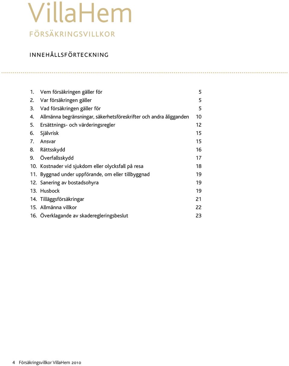 Rättsskydd 16 9. Överfallsskydd 17 10. Kostnader vid sjukdom eller olycksfall på resa 18 11. Byggnad under uppförande, om eller tillbyggnad 19 12.