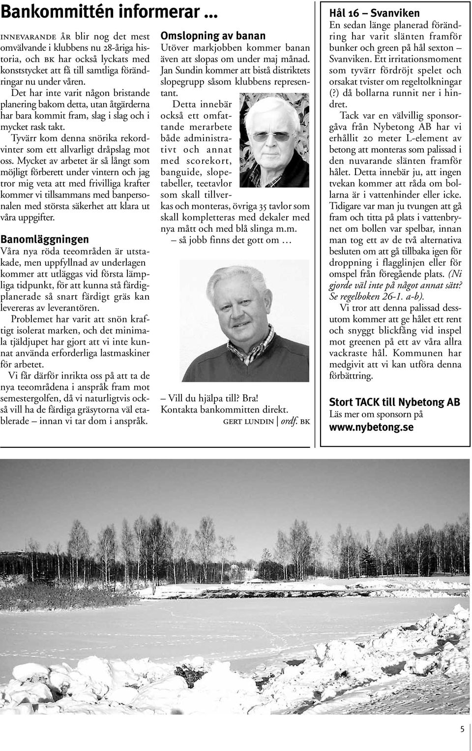 Tyvärr kom denna snörika rekordvinter som ett allvarligt dråpslag mot oss.