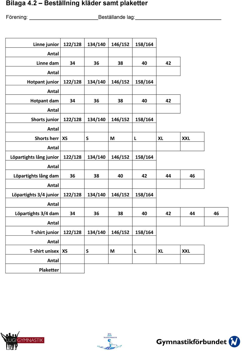 junior 122/128 134/140 146/152 158/164 Hotpant dam 34 36 38 40 42 Shorts junior 122/128 134/140 146/152 158/164 Shorts herr XS S M L XL XXL