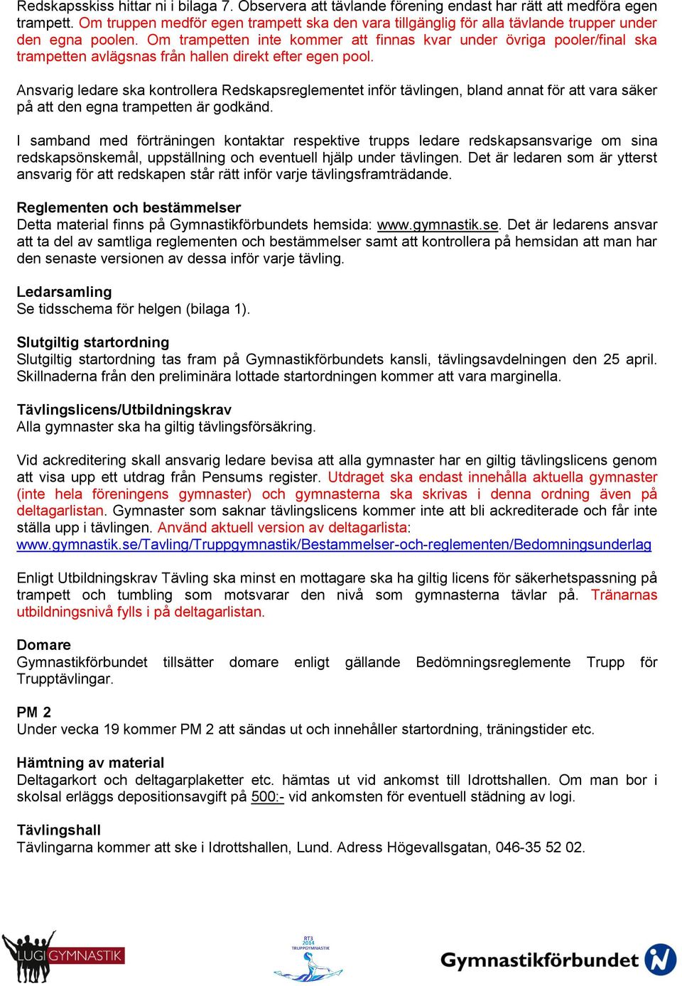 Om trampetten inte kommer att finnas kvar under övriga pooler/final ska trampetten avlägsnas från hallen direkt efter egen pool.