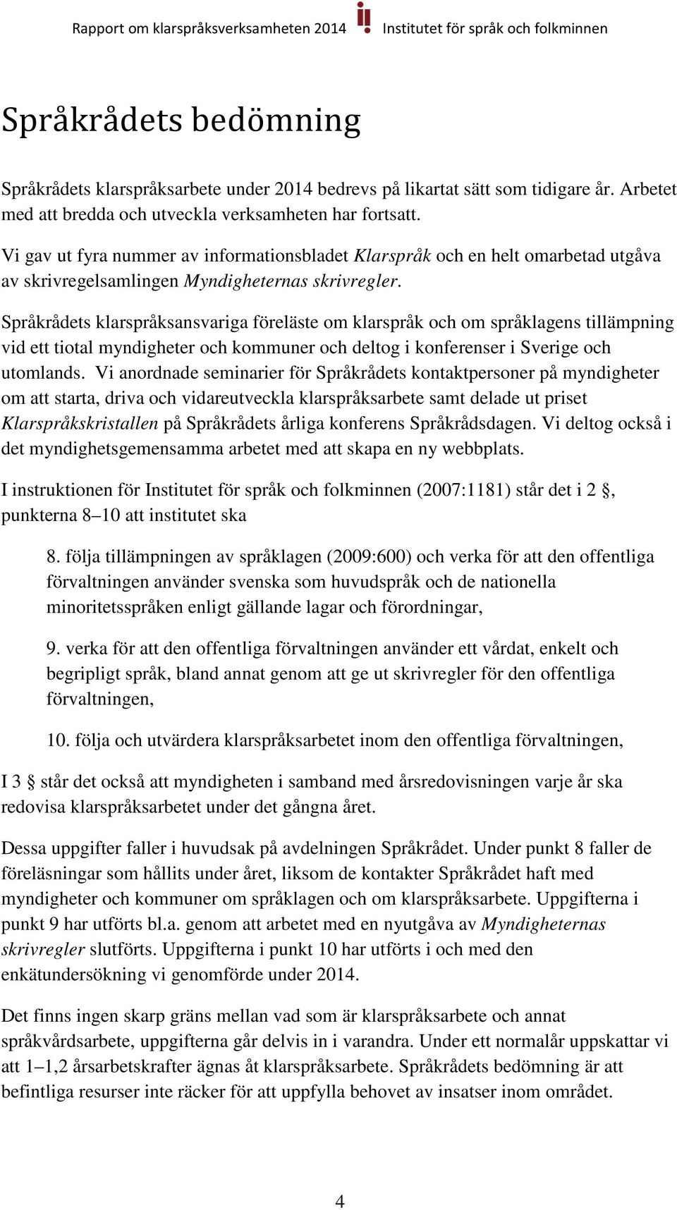 Språkrådets klarspråksansvariga föreläste om klarspråk och om språklagens tillämpning vid ett tiotal myndigheter och kommuner och deltog i konferenser i Sverige och utomlands.