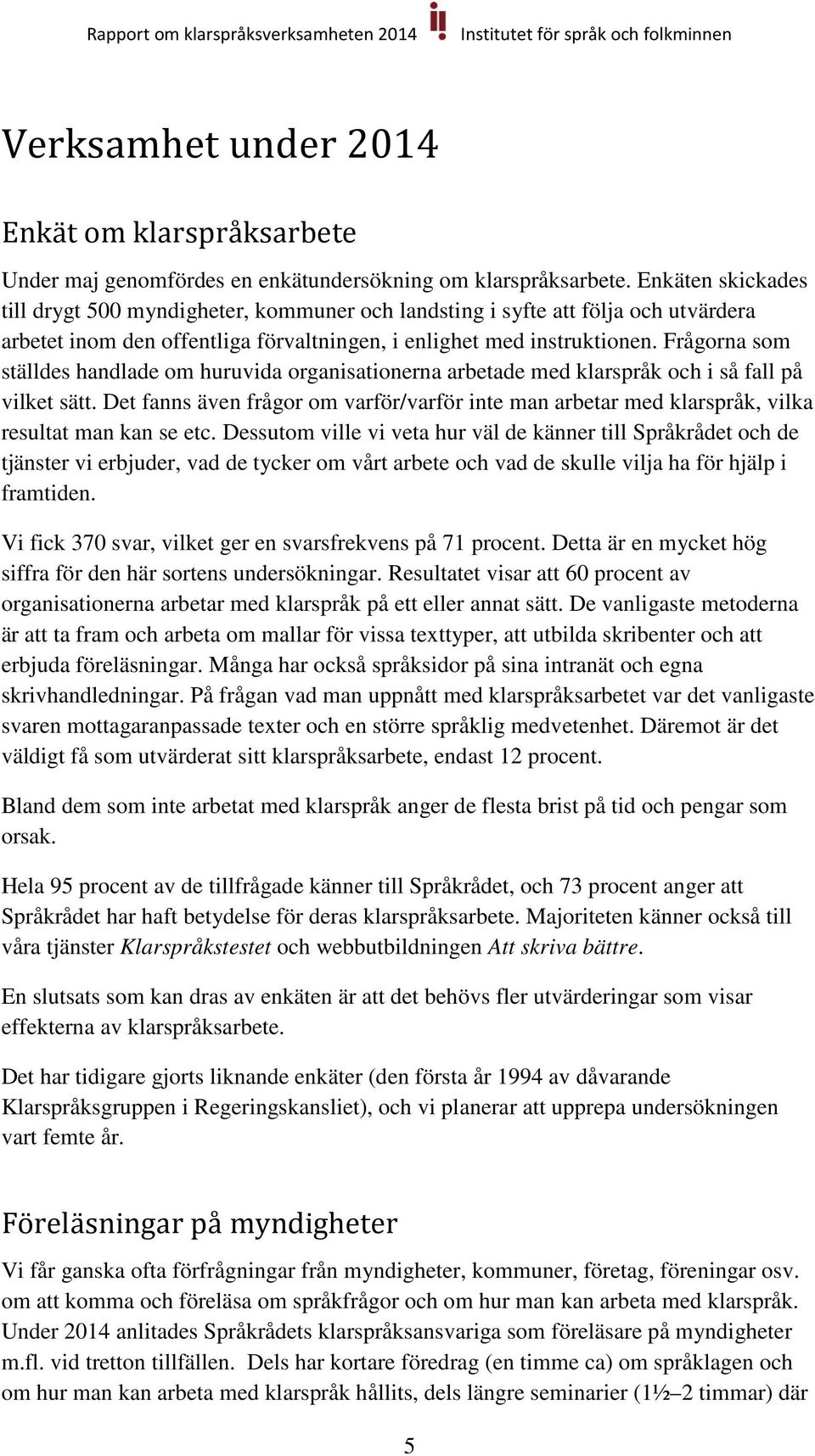 Frågorna som ställdes handlade om huruvida organisationerna arbetade med klarspråk och i så fall på vilket sätt.
