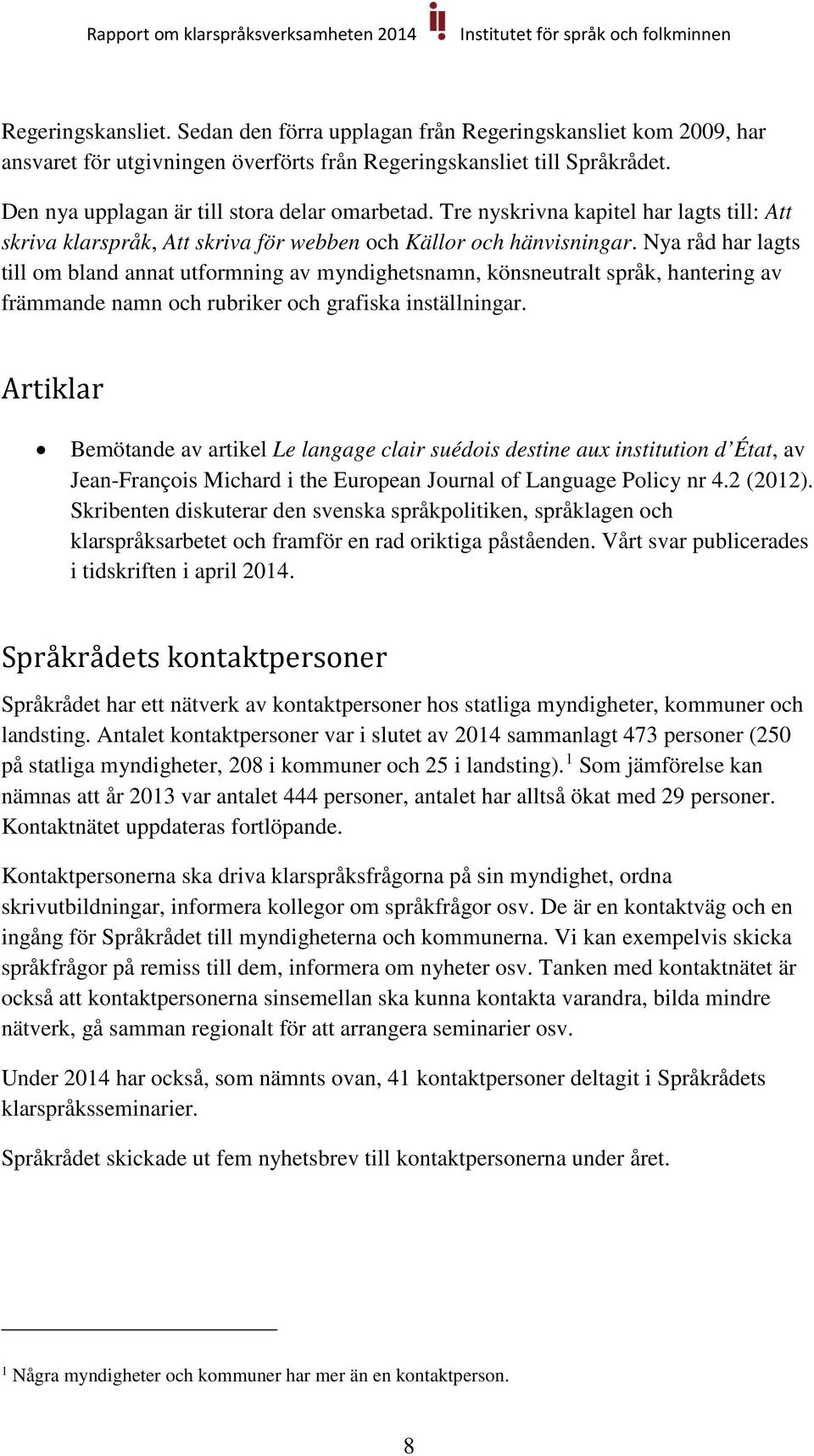 Nya råd har lagts till om bland annat utformning av myndighetsnamn, könsneutralt språk, hantering av främmande namn och rubriker och grafiska inställningar.