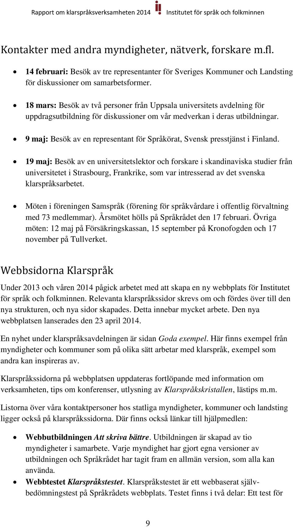 9 maj: Besök av en representant för Språkörat, Svensk presstjänst i Finland.