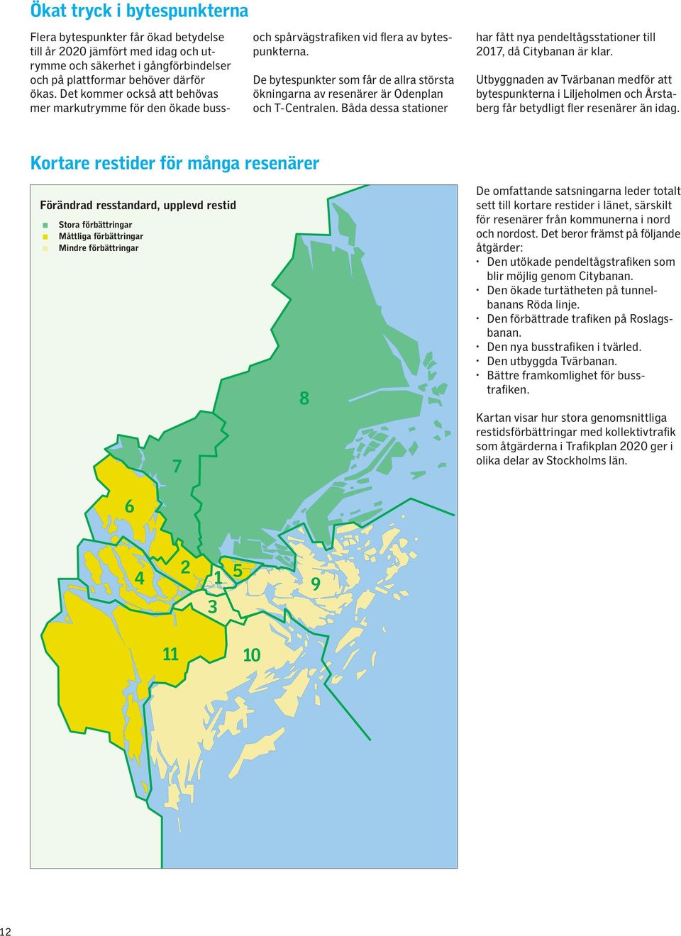 De bytespunkter som får de allra största ökningarna av resenärer är Odenplan och T-Centralen. Båda dessa stationer har fått nya pendeltågsstationer till 2017, då Citybanan är klar.