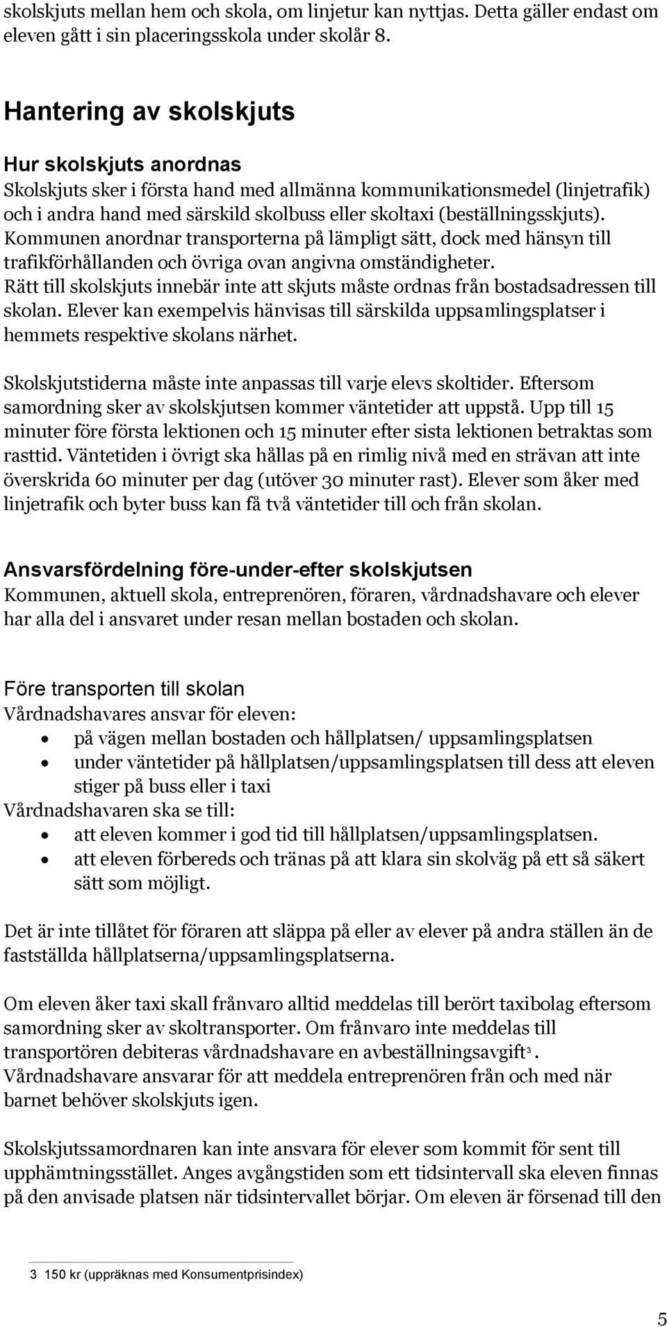 Kommunen anordnar transporterna på lämpligt sätt, dock med hänsyn till trafikförhållanden och övriga ovan angivna omständigheter.