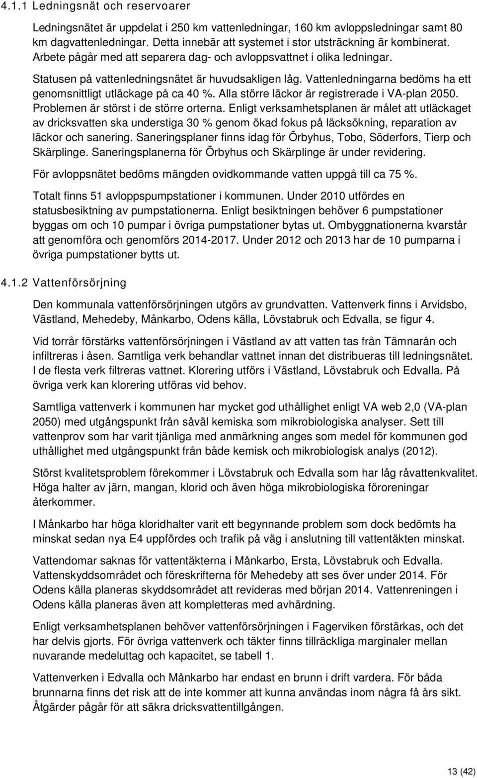 Vattenledningarna bedöms ha ett genomsnittligt utläckage på ca 40 %. Alla större läckor är registrerade i VA-plan 2050. Problemen är störst i de större orterna.