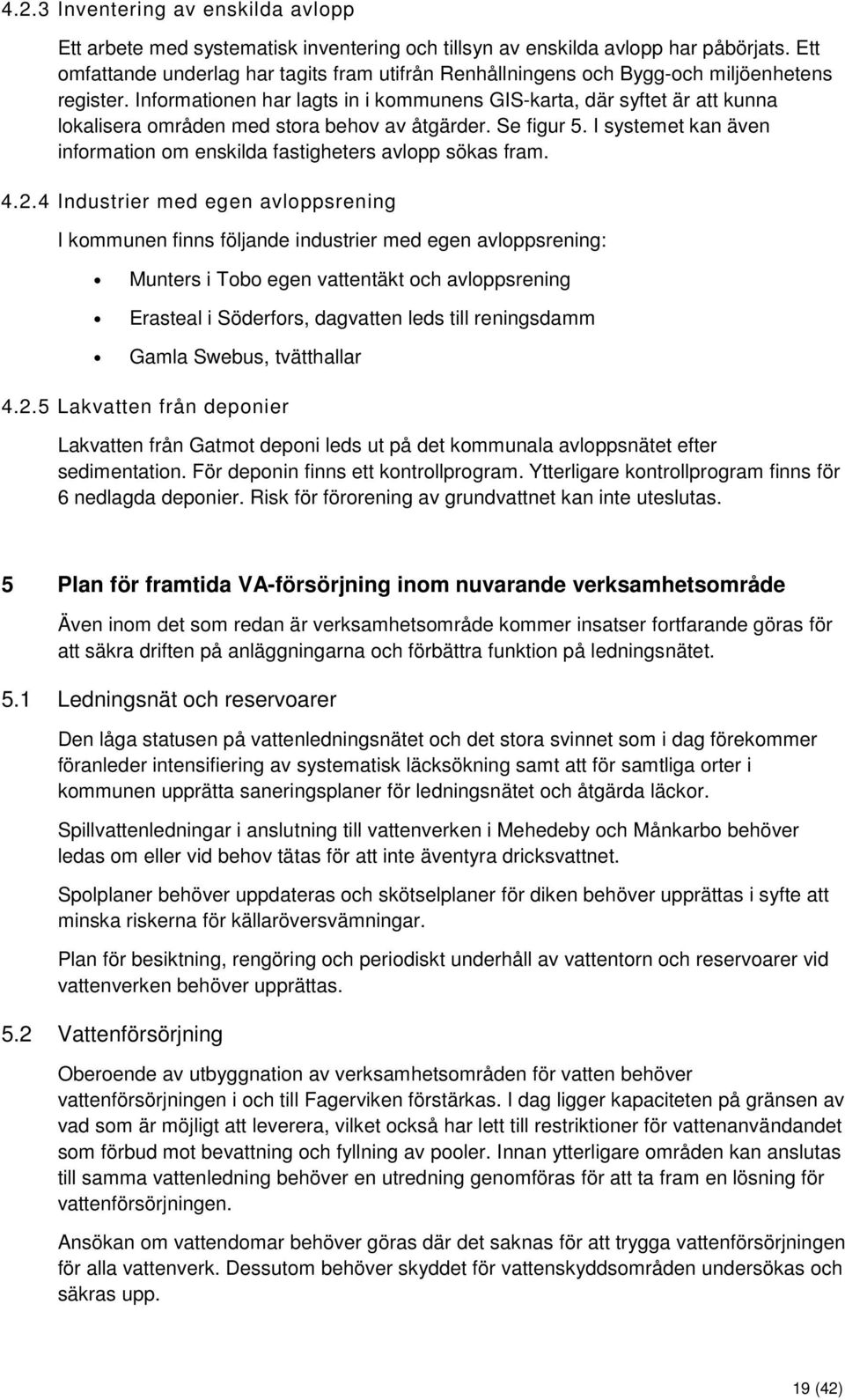 Informationen har lagts in i kommunens GIS-karta, där syftet är att kunna lokalisera områden med stora behov av åtgärder. Se figur 5.