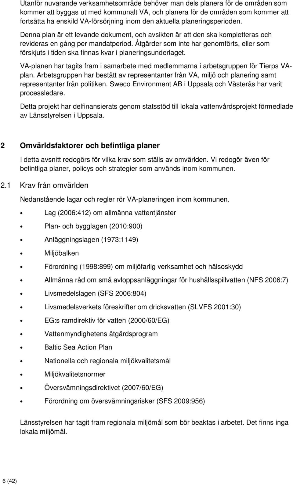 Åtgärder som inte har genomförts, eller som förskjuts i tiden ska finnas kvar i planeringsunderlaget. VA-planen har tagits fram i samarbete med medlemmarna i arbetsgruppen för Tierps VAplan.