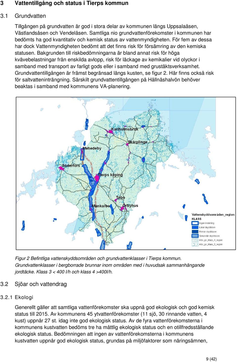 För fem av dessa har dock Vattenmyndigheten bedömt att det finns risk för försämring av den kemiska statusen.