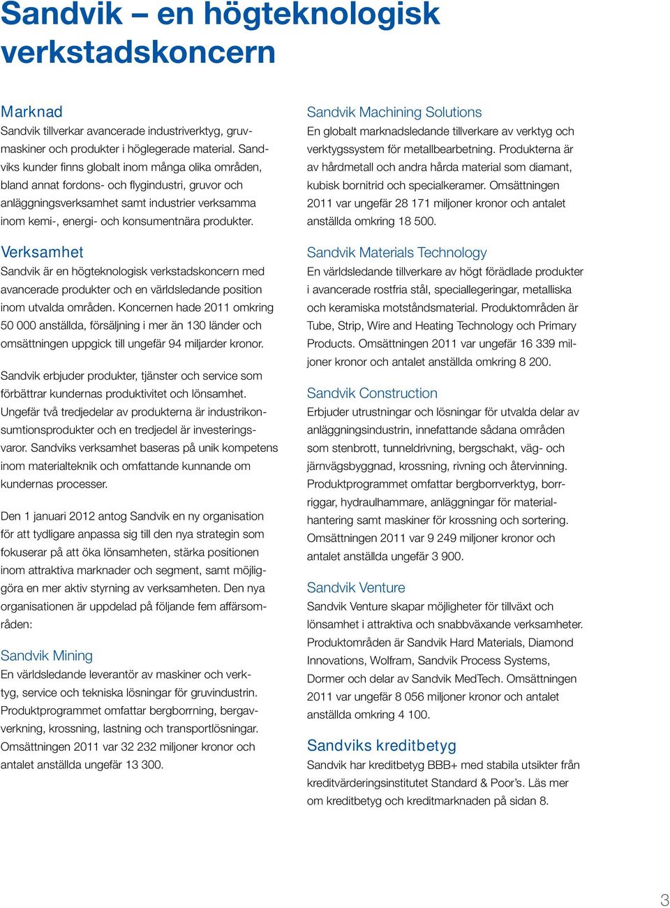 produkter. Verksamhet Sandvik är en högteknologisk verkstadskoncern med avancerade produkter och en världsledande position inom utvalda områden.