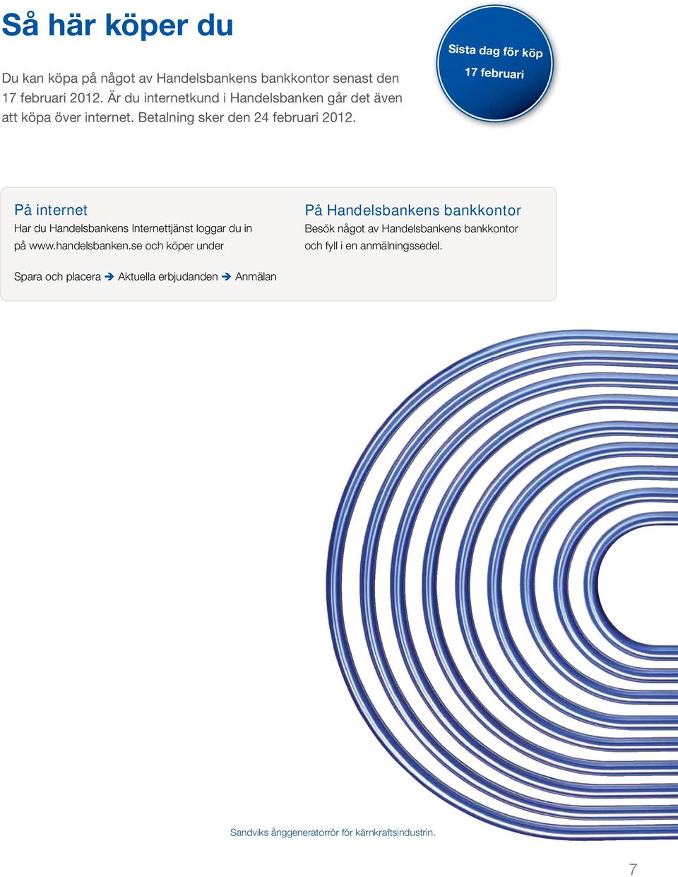 Sista dag för köp 17 februari På internet Har du Handelsbankens Internettjänst loggar du in på www.handelsbanken.