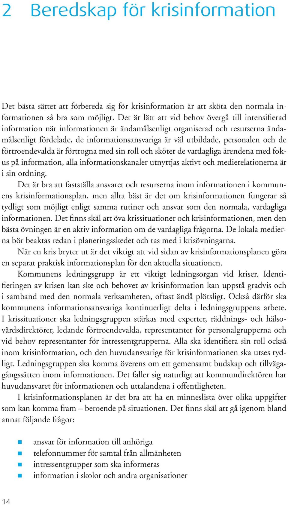 personalen och de förtroendevalda är förtrogna med sin roll och sköter de vardagliga ärendena med fokus på information, alla informationskanaler utnyttjas aktivt och medierelationerna är i sin