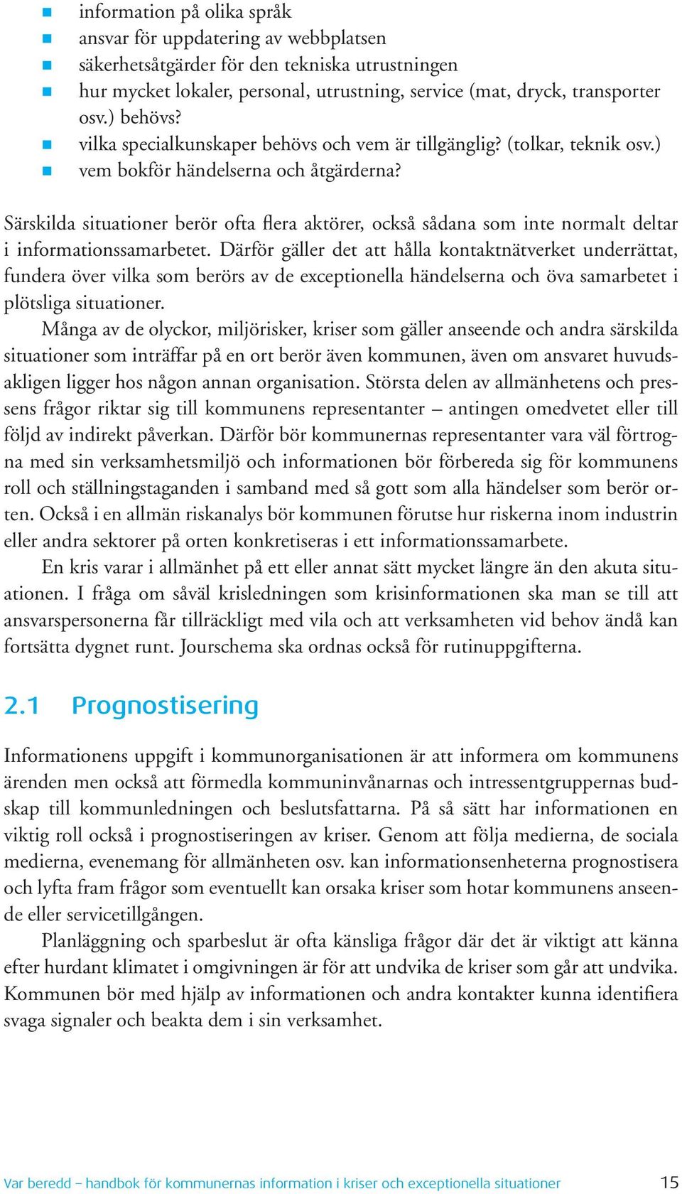 Särskilda situationer berör ofta flera aktörer, också sådana som inte normalt deltar i informationssamarbetet.