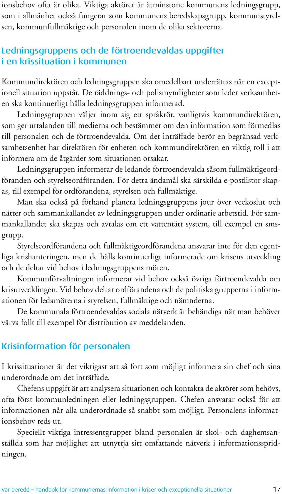 Ledningsgruppens och de förtroendevaldas uppgifter i en krissituation i kommunen Kommundirektören och ledningsgruppen ska omedelbart underrättas när en exceptionell situation uppstår.