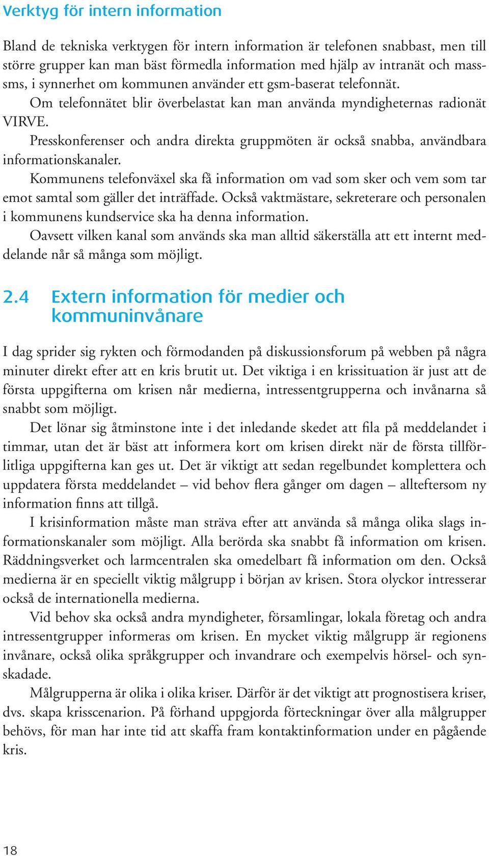 Presskonferenser och andra direkta gruppmöten är också snabba, användbara informationskanaler.