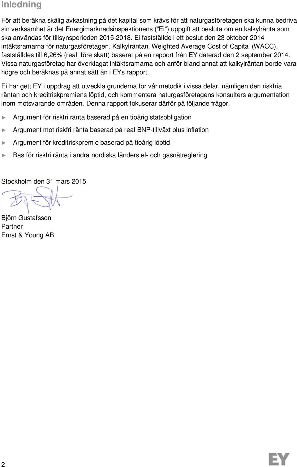 Kalkylräntan, Weighted Average Cost of Capital (WACC), fastställdes till 6,26% (realt före skatt) baserat på en rapport från EY daterad den 2 september 2014.