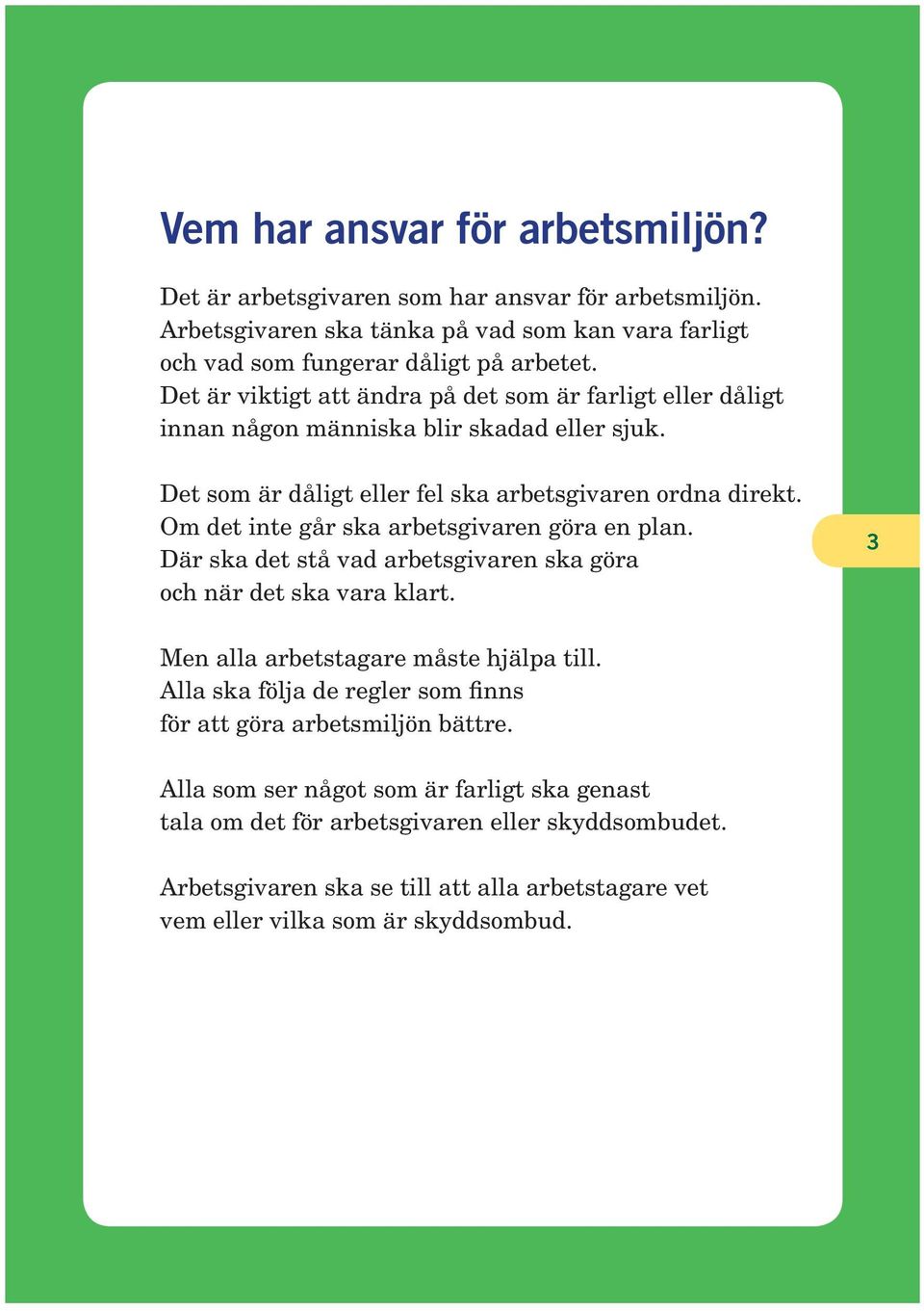 Om det inte går ska arbetsgivaren göra en plan. Där ska det stå vad arbetsgivaren ska göra och när det ska vara klart. 3 Men alla arbetstagare måste hjälpa till.