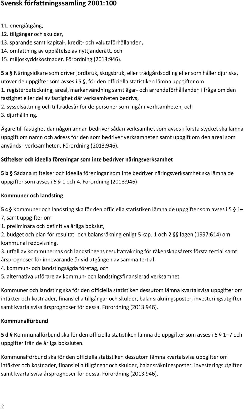 5 a Näringsidkare som driver jordbruk, skogsbruk, eller trädgårdsodling eller som håller djur ska, utöver de uppgifter som avses i 5, för den officiella statistiken lämna uppgifter om 1.