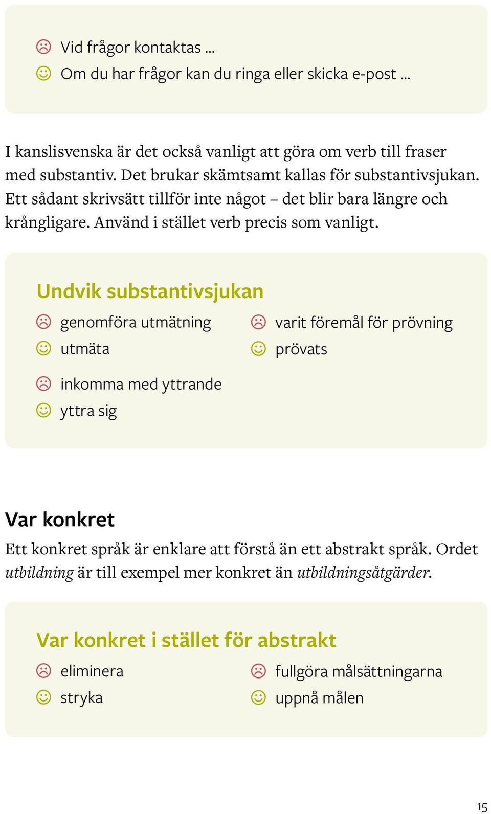 Undvik substantivsjukan genomföra utmätning utmäta varit föremål för prövning prövats inkomma med yttrande yttra sig Var konkret Ett konkret språk är enklare att förstå