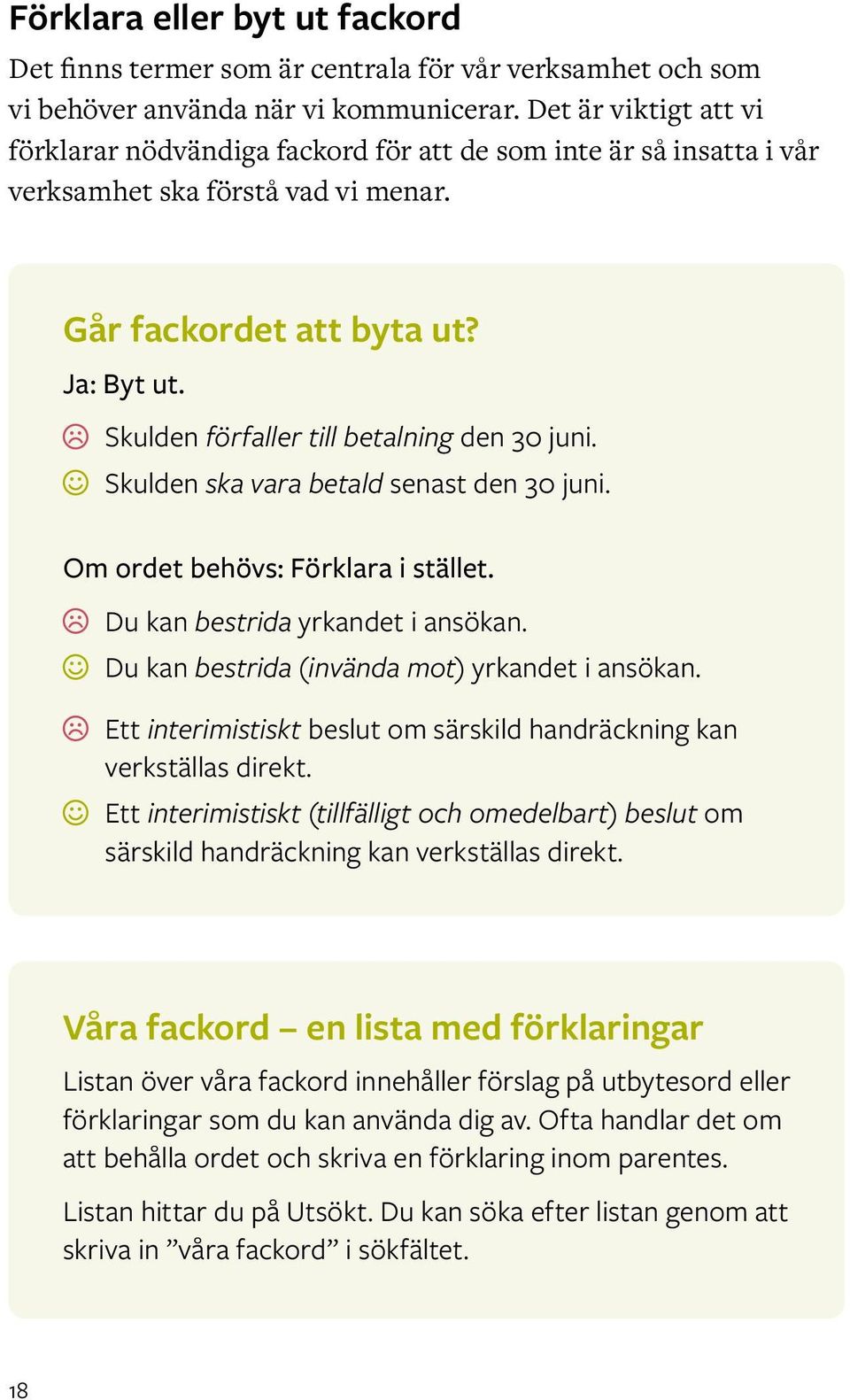 Skulden förfaller till betalning den 30 juni. Skulden ska vara betald senast den 30 juni. Om ordet behövs: Förklara i stället. Du kan bestrida yrkandet i ansökan.