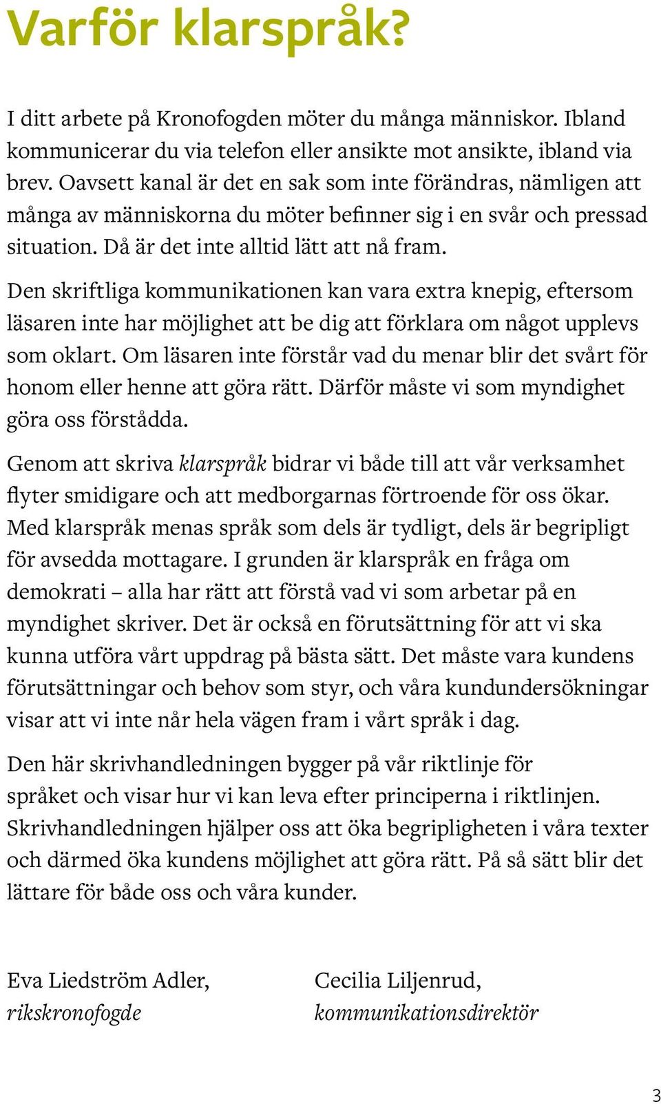 Den skriftliga kommunikationen kan vara extra knepig, eftersom läsaren inte har möjlighet att be dig att förklara om något upplevs som oklart.