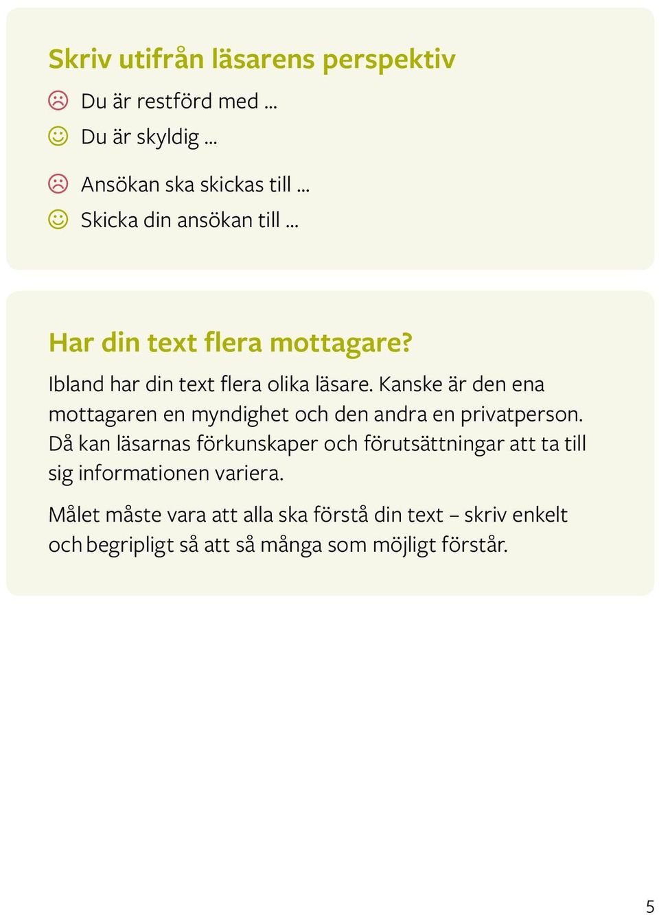 Kanske är den ena mottagaren en myndighet och den andra en privatperson.