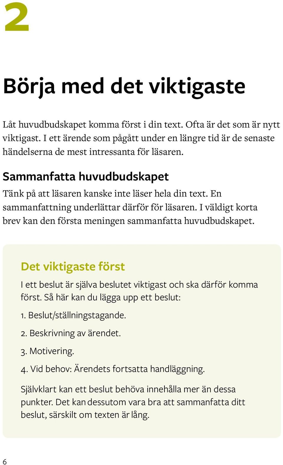 En sammanfattning underlättar därför för läsaren. I väldigt korta brev kan den första meningen sammanfatta huvudbudskapet.