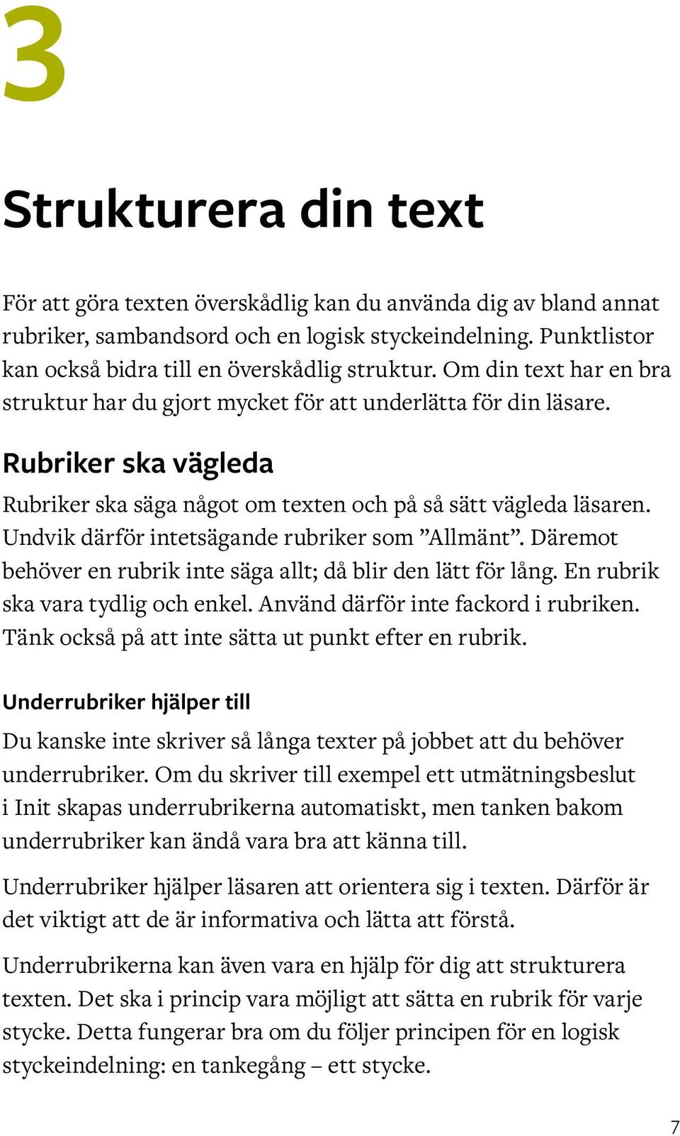 Undvik därför intetsägande rubriker som Allmänt. Däremot behöver en rubrik inte säga allt; då blir den lätt för lång. En rubrik ska vara tydlig och enkel. Använd därför inte fackord i rubriken.