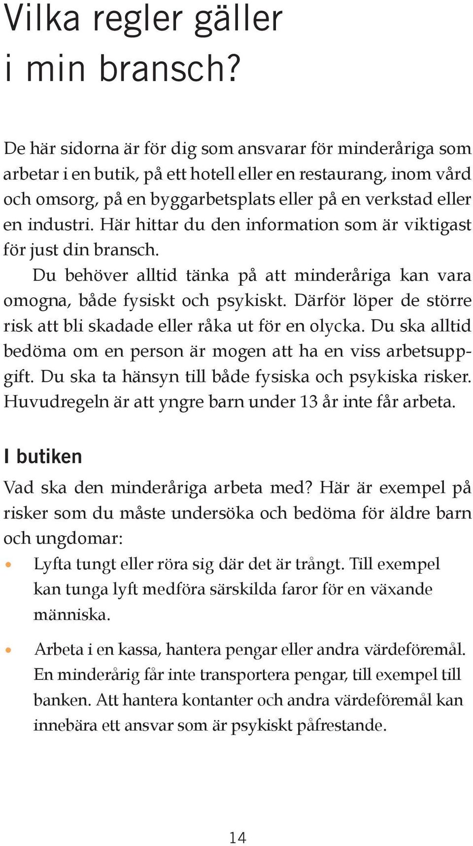 Här hittar du den information som är viktigast för just din bransch. Du behöver alltid tänka på att minderåriga kan vara omogna, både fysiskt och psykiskt.