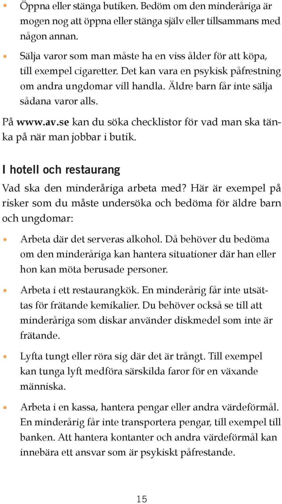 På www.av.se kan du söka checklistor för vad man ska tänka på när man jobbar i butik. I hotell och restaurang Vad ska den minderåriga arbeta med?